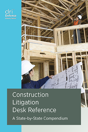 DRI Construction Litigation Desk Reference