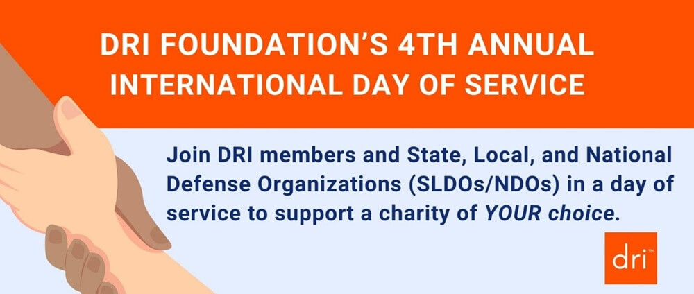 DRI Foundation's 4th Annual International Day of Service Join DRI members and SLDO/NDOs in a day of service to support a charity of YOUR choice