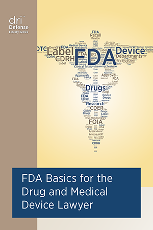 DRI FDA Basics for the Drug and Medical Device Lawyer