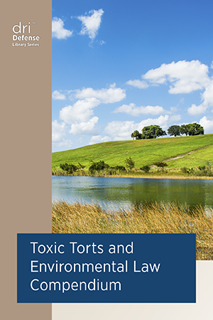 DRI Toxic Torts and Environmental Law Compendium