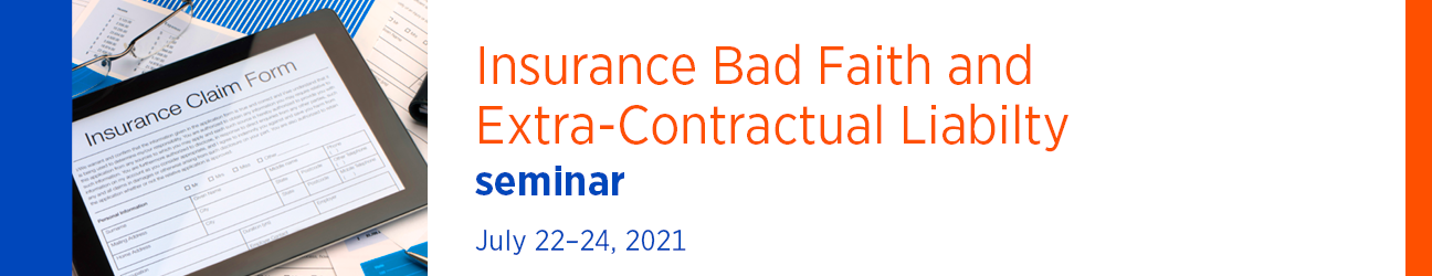 Insurance Bad Faith Extra-Contractual Liability July 22-24, 2021