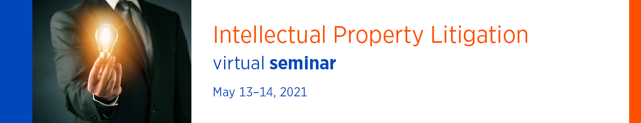 Intellectual Property Litigation Virtual Seminar May 13-14, 2021