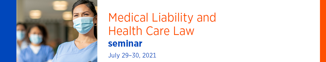 Medical Liability and Health Care Law Seminar July 29-30, 2021